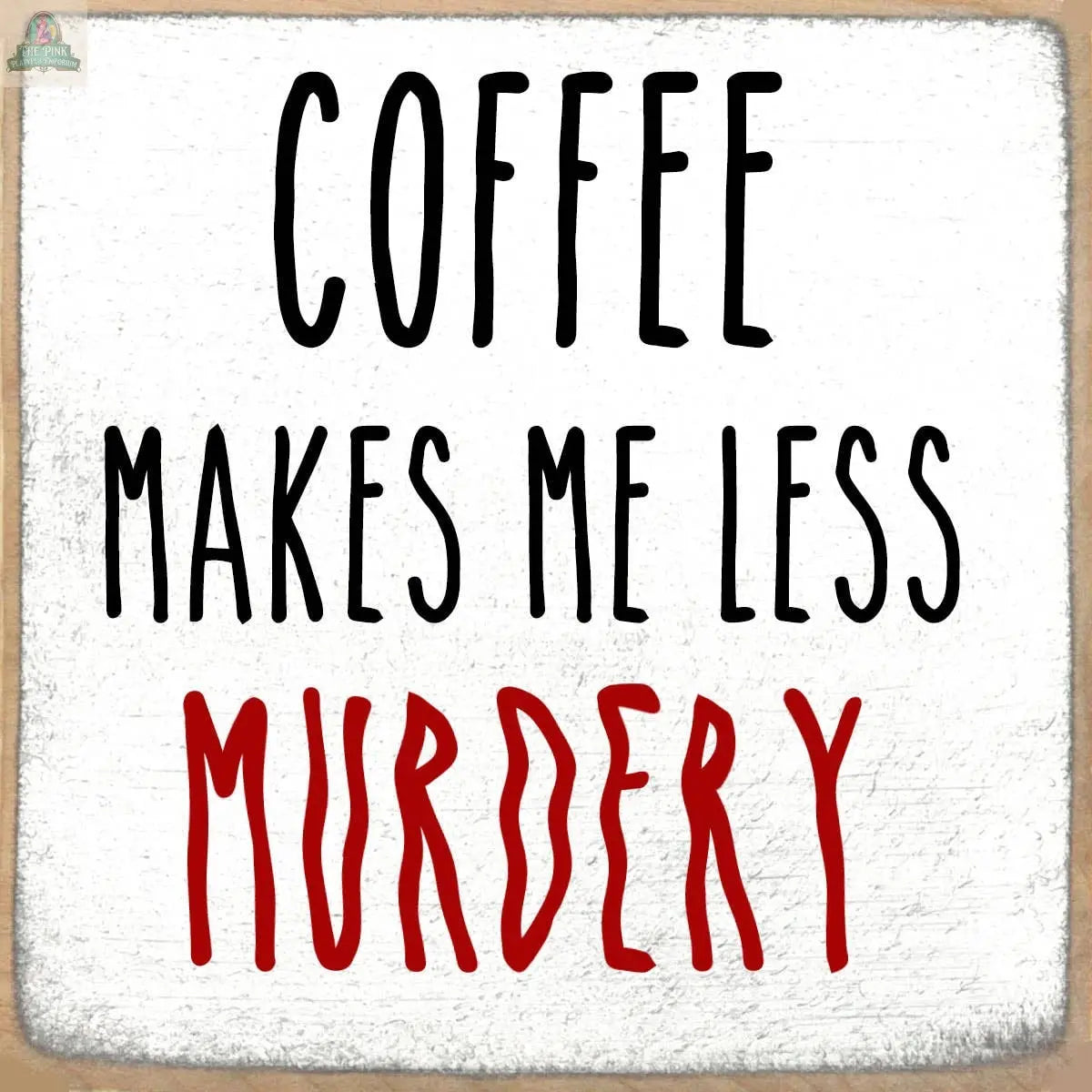 The 4X4-Murdery block sign by Pink Platypus Emporium features "Coffee makes me less murdery"—with "murdery" in red and the rest in black on a white background—perfect for fans of quirky decor.