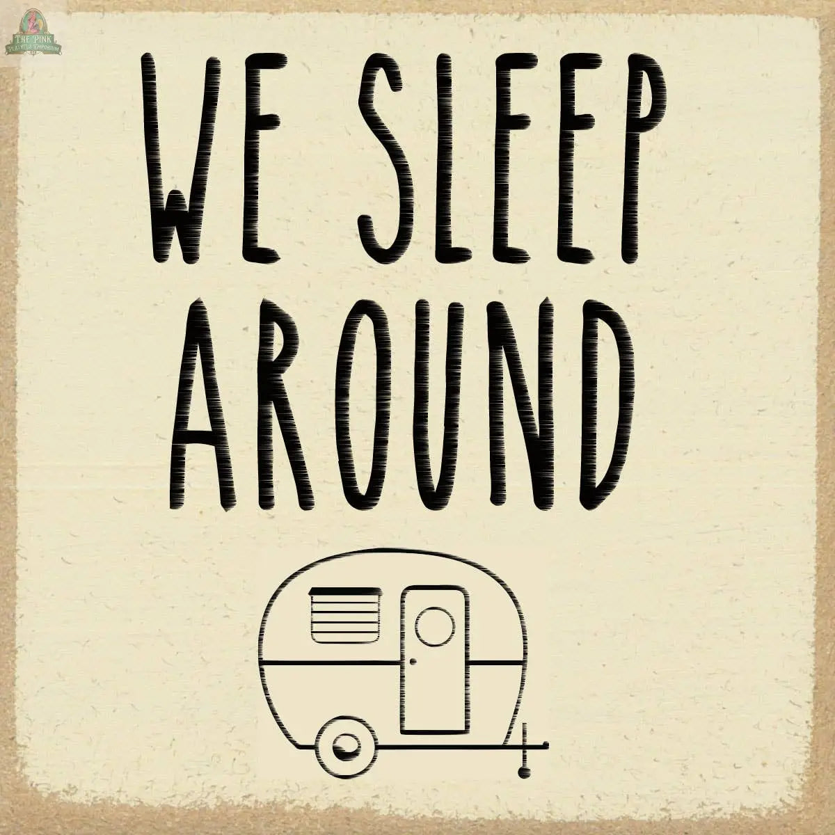 The Pink Platypus Emporium "We Sleep Around/Camper Decor" sign features bold text above a camper trailer drawing on beige with a brown border—a fun wooden block, perfect for camper decorations.