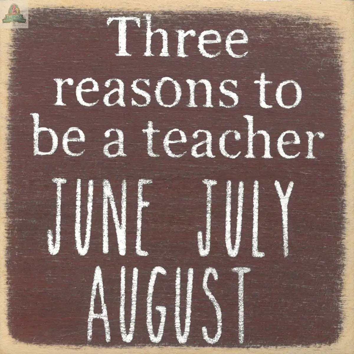 The Pink Platypus Emporium 4X4-Teacher wooden block sign features "Three reasons to be a teacher: June, July, August" in white on rustic brown—perfect witty summer decor for your home.