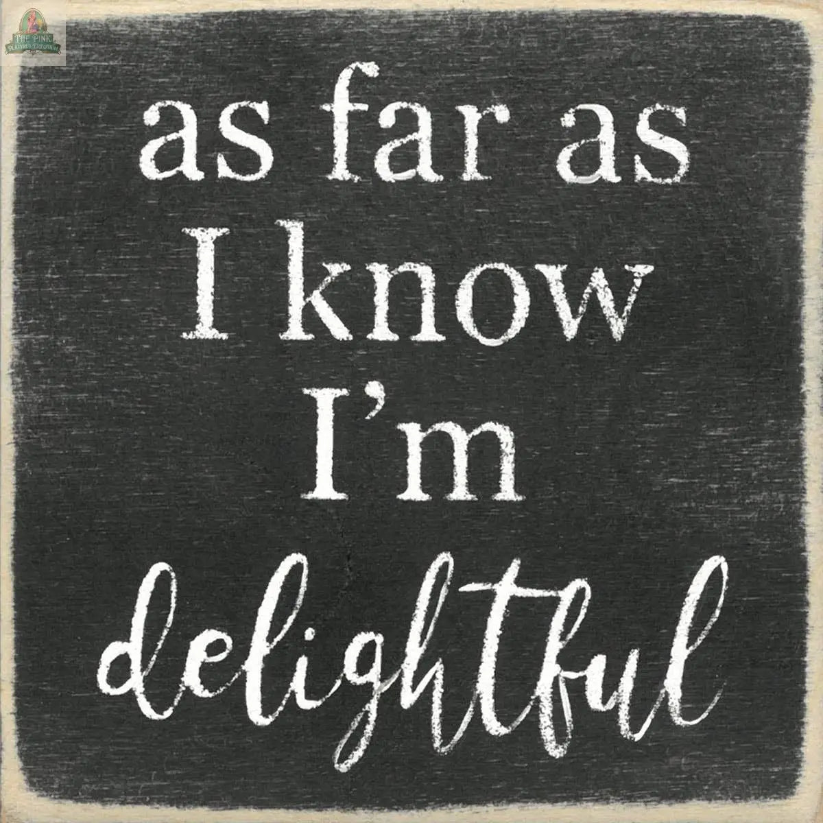 The Pink Platypus Emporium 4X4-I'm Delightful sign features white text on a chalkboard-style black background—ideal for charming decor or pairing with wooden block displays.