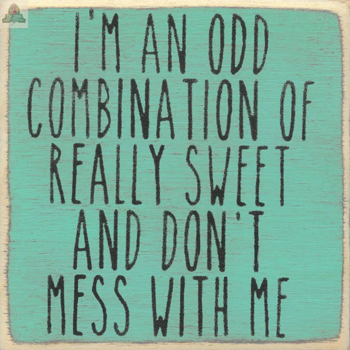 The Pink Platypus Emporium 4X4-Odd Combination sign features the playful message: IM AN ODD COMBINATION OF REALLY SWEET AND DONT MESS WITH ME—perfect for anyone who loves quirky, personality-filled decor.