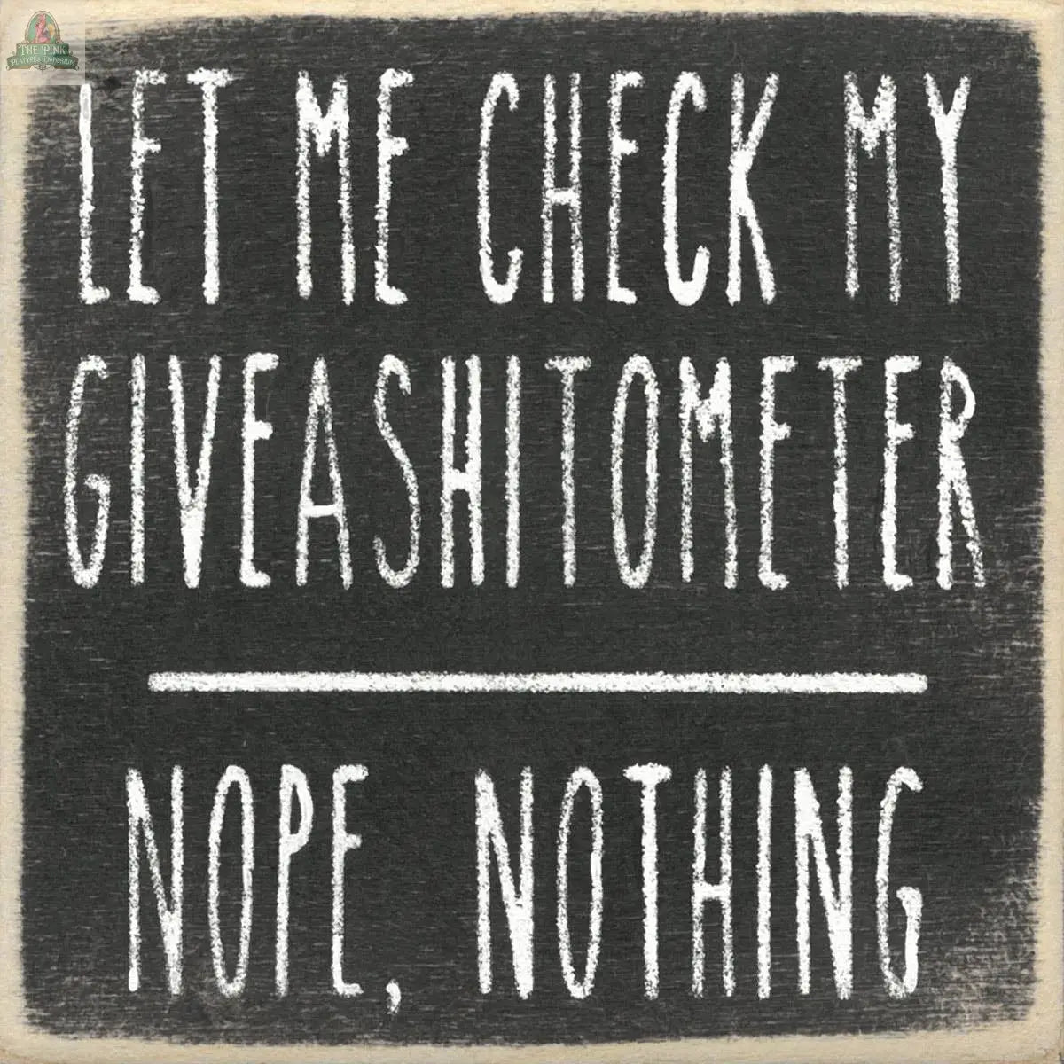 Pink Platypus Emporium’s 4X4-Giveashitometer is a chalkboard-style wooden block sign with “LET ME CHECK MY GIVEASHITOMETER — NOPE, NOTHING” in white on black, ideal for adding attitude to your decor or block sign collection.
