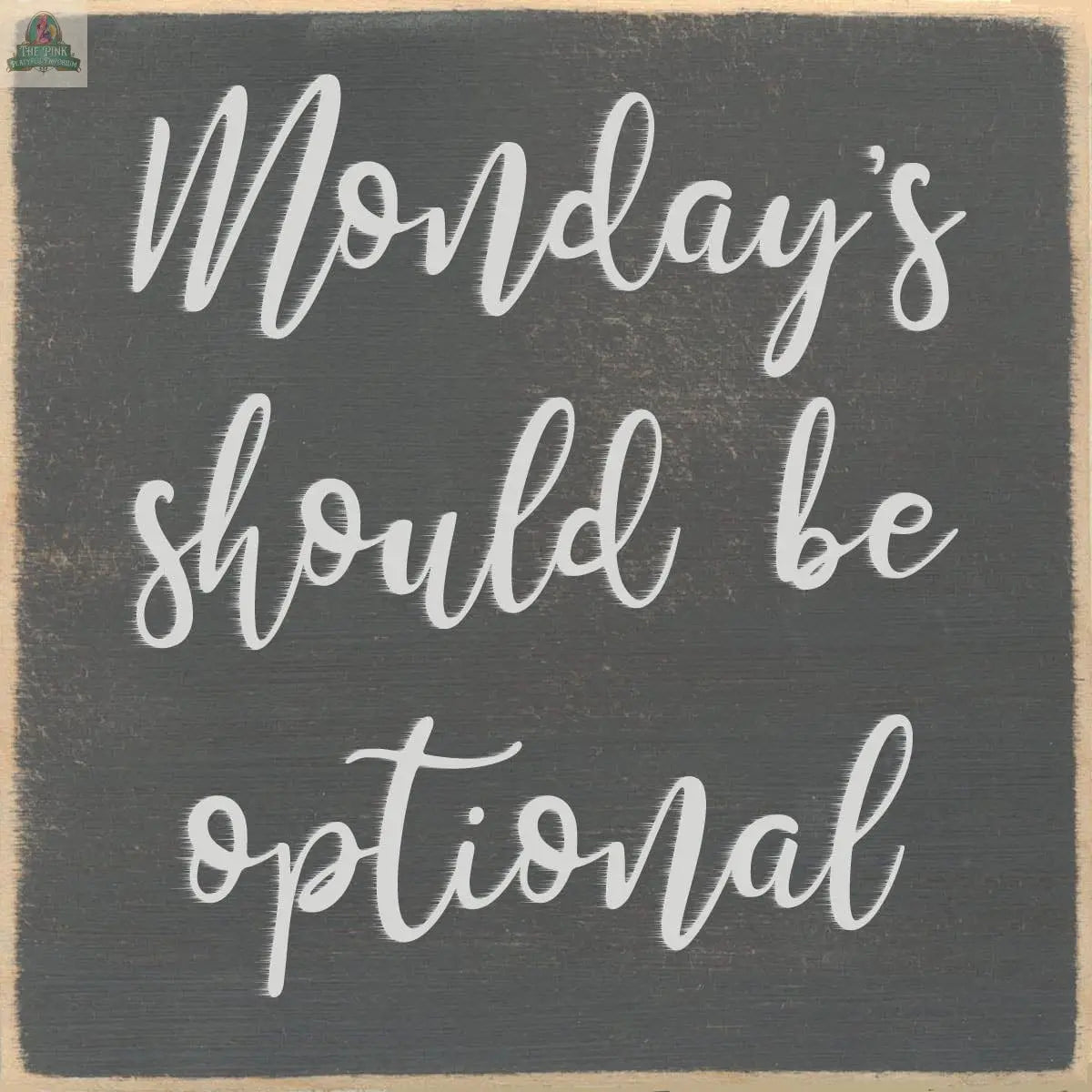 The Pink Platypus Emporium 4X4-Monday's sign is a chalkboard-style wooden block featuring white cursive text that says, "Mondays should be optional.