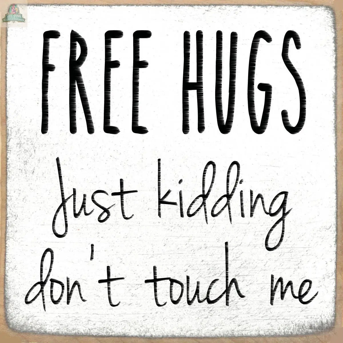 The Pink Platypus Emporium 4X4-Free Hugs wooden block sign features a white background with black handwritten-style text: “FREE HUGS Just kidding don’t touch me”—a quirky, playful piece for your decor or block sign collection.
