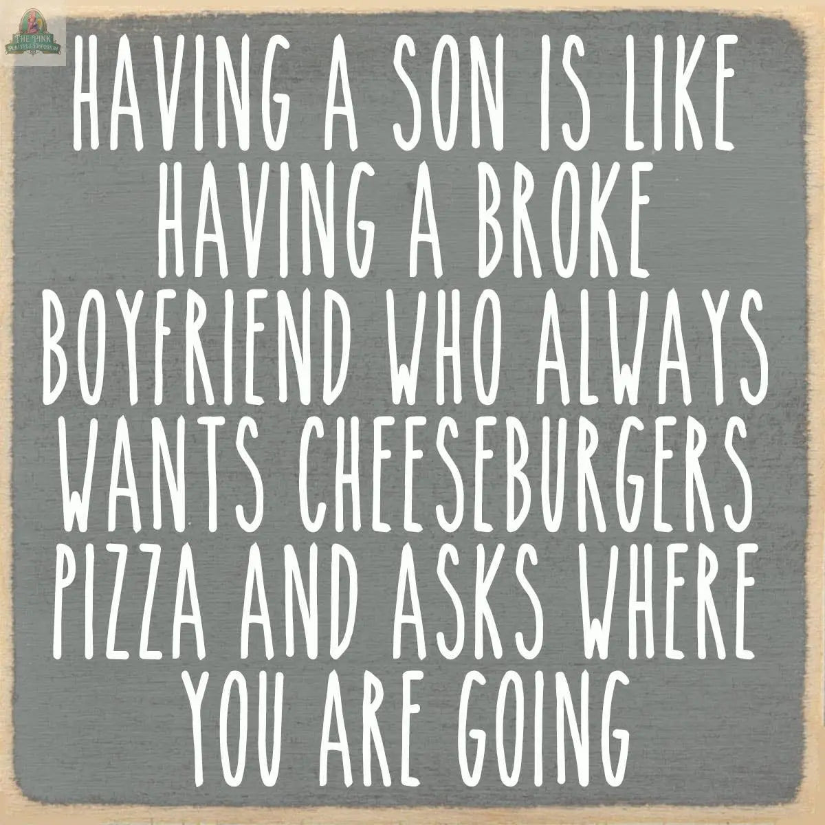 The 4x4-Son best friend wooden block sign from Pink Platypus Emporium features playful white text on a gray background describing a son as a broke boyfriend who loves cheeseburgers, pizza, and asks where you’re going.