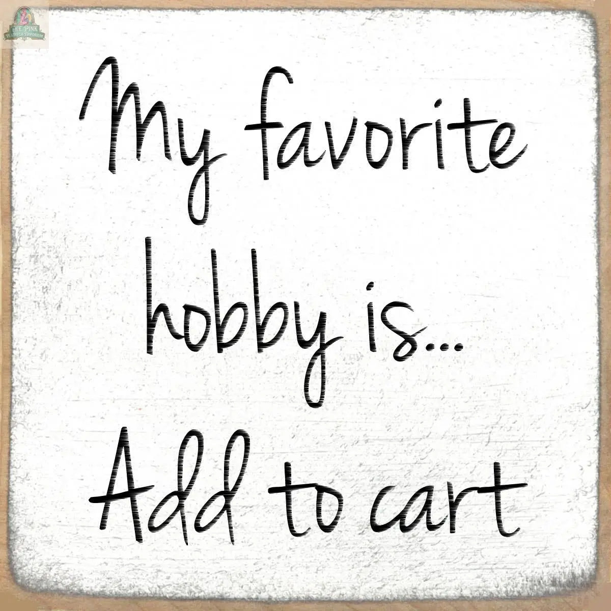 Text reads: My favorite hobby is… Add to cart in a playful handwritten font on a textured white background. Perfect for fans of 4x4-Add to cart block signs and unique gifts from Pink Platypus Emporium.