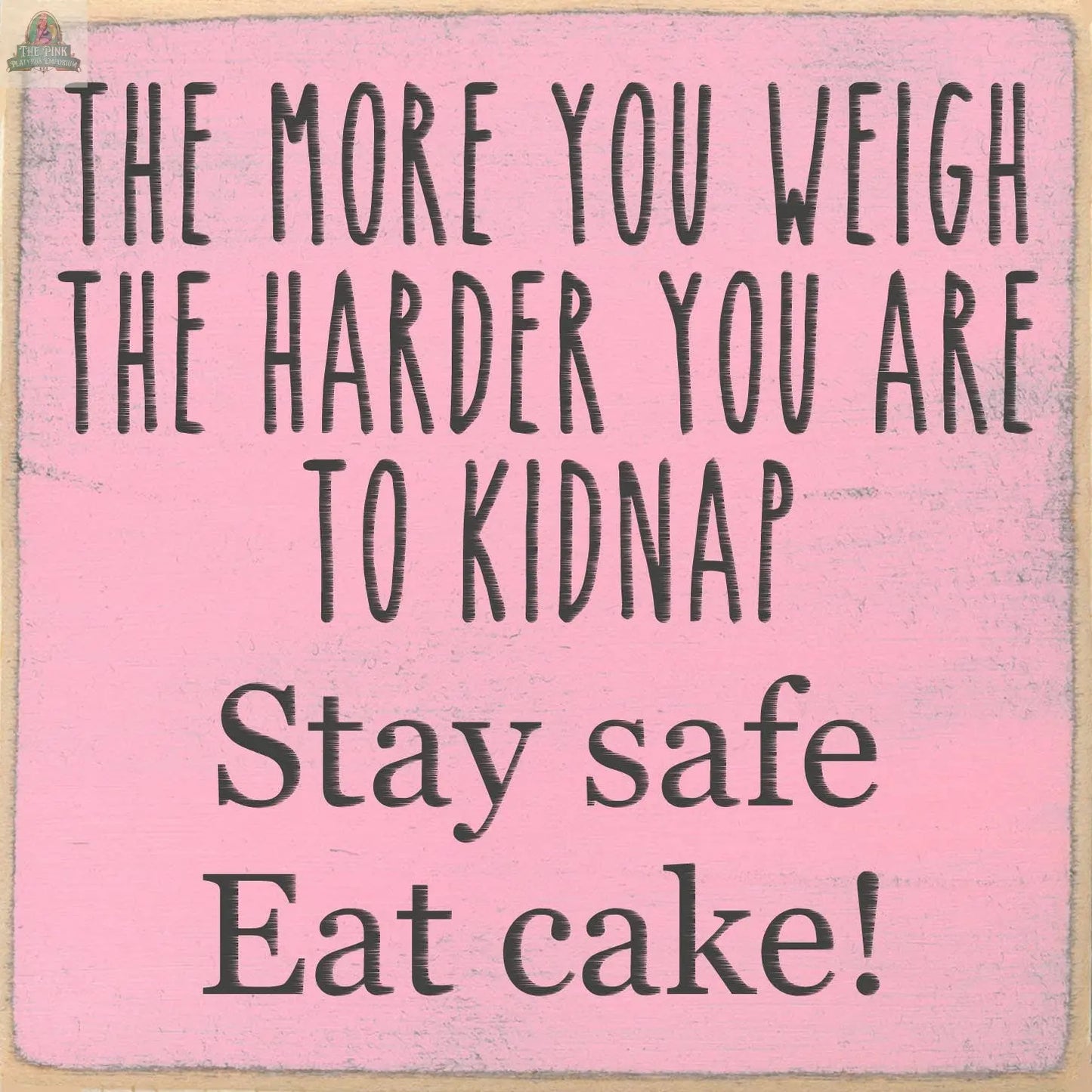 Brighten your space with the Pink Platypus Emporium 5X5-Stay Safe Eat Cake wooden block sign—featuring a witty message: "The more you weigh, the harder you are to kidnap. Stay safe. Eat cake!" Ideal for kitchens or fun decor.