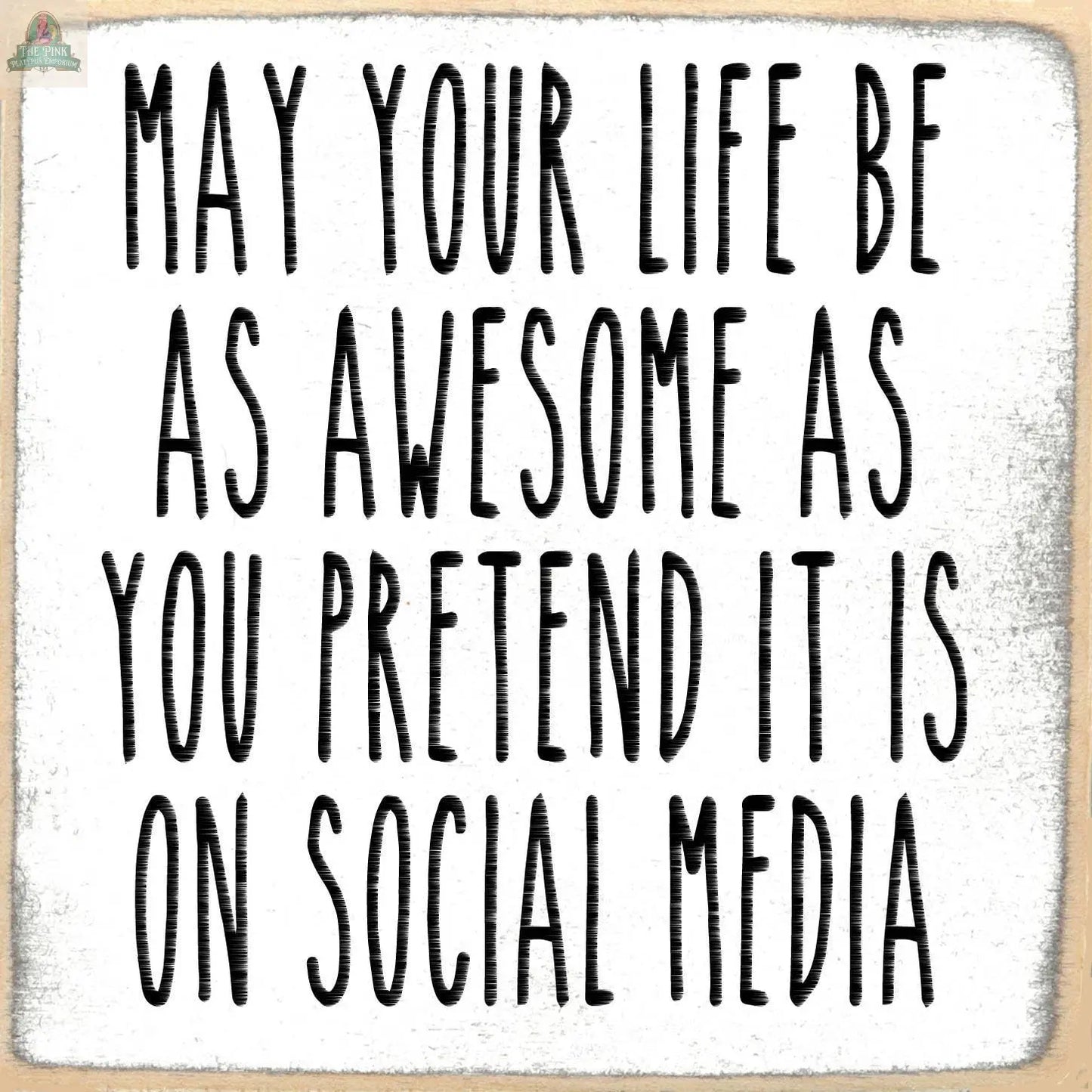 Text on a faded white background reads: MAY YOUR LIFE BE AS AWESOME AS YOU PRETEND IT IS ON SOCIAL MEDIA in bold black uppercase letters. 5X5-Pretend by Pink Platypus Emporium adds humor to your decor or displays perfectly with other wooden block signs.