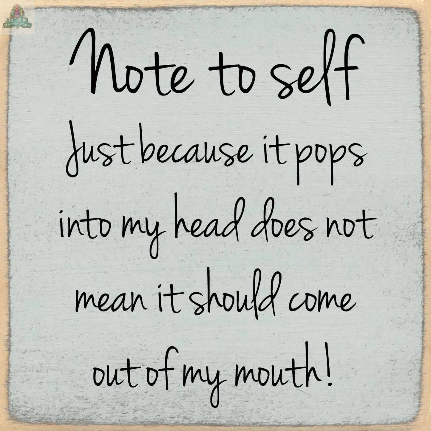 Text on a gray background reads: “Note to self: Just because it pops into my head does not mean it should come out of my mouth!” in a handwritten-style font. 5X5-Note To Self by Pink Platypus Emporium is perfect for adding humor to your decor.