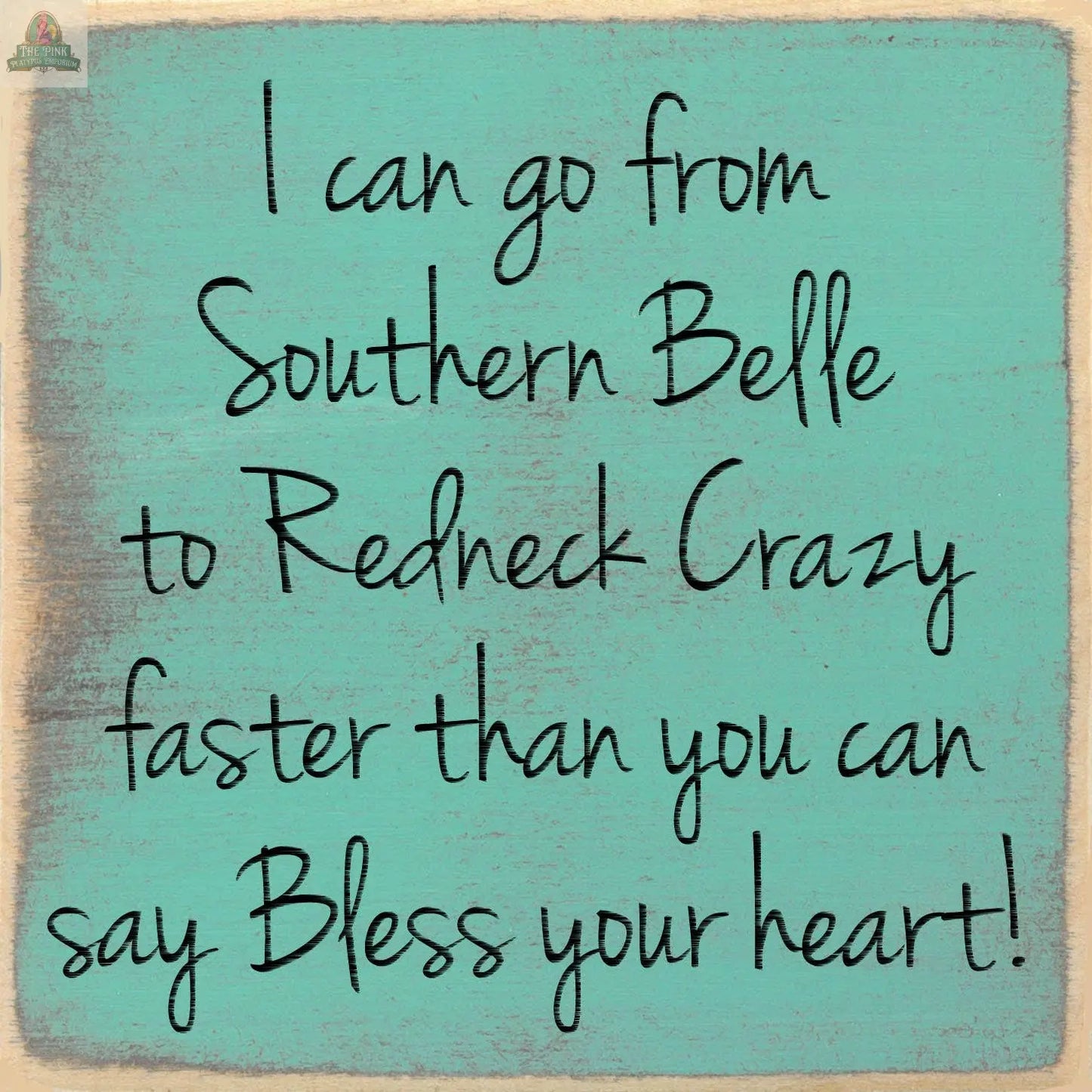 The 5X5-Southern Belle wooden block sign by Pink Platypus Emporium features a teal background and black script: "I can go from Southern Belle to Redneck Crazy faster than you can say Bless your heart!" Ideal for fun home decor.