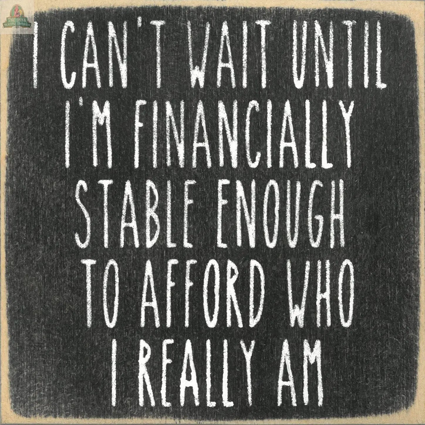 5X5-wood sign Financially Stable Pink Platypus Emporium